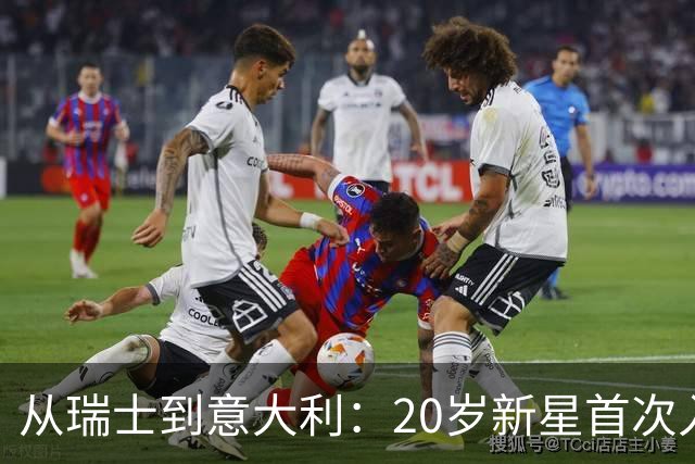 从瑞士到意大利：20岁新星首次入选国家队，他说仍不敢相信